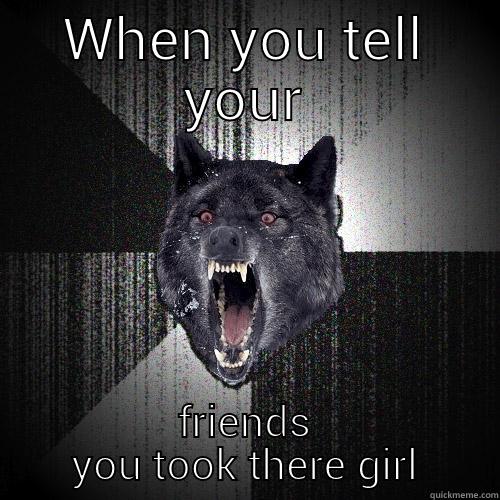 WHEN YOU TELL YOUR FRIENDS YOU TOOK THERE GIRL Insanity Wolf