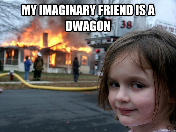 My imaginary friend is a dwagon   Disaster Girl
