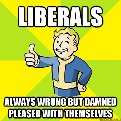 LIBERALS Always wrong but damned pleased with themselves  Fallout new vegas