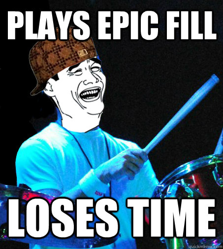 plays epic fill loses time  Scumbag Drummer