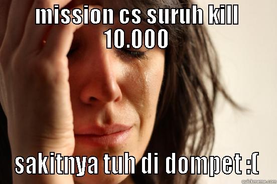 MISSION CS SURUH KILL 10.000 SAKITNYA TUH DI DOMPET :( First World Problems