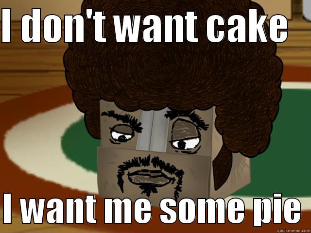 I DON'T WANT CAKE     I WANT ME SOME PIE Misc