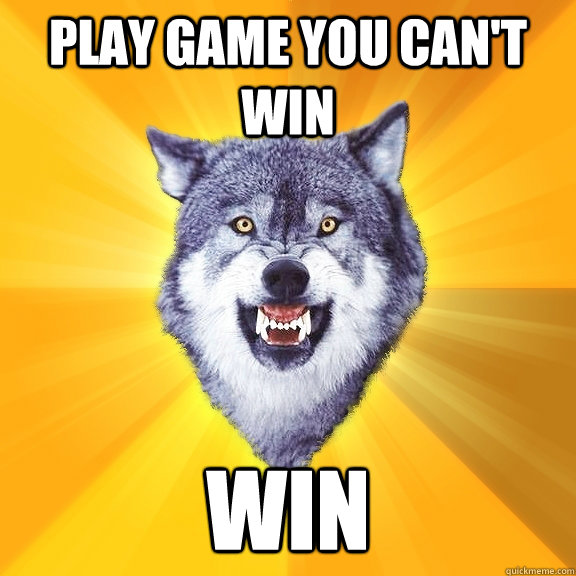 Play game you can't win Win  Courage Wolf