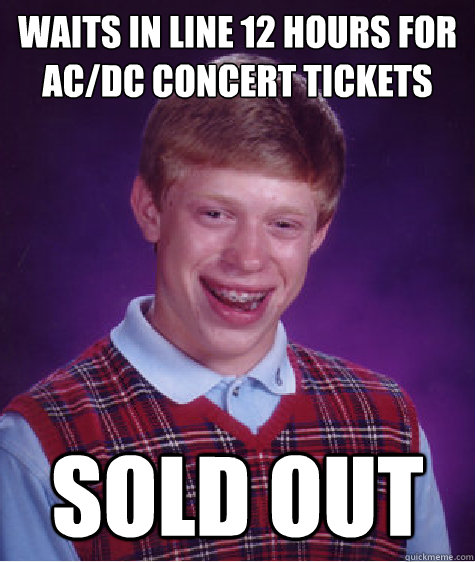 Waits in line 12 hours for AC/DC concert tickets Sold out  Bad Luck Brian