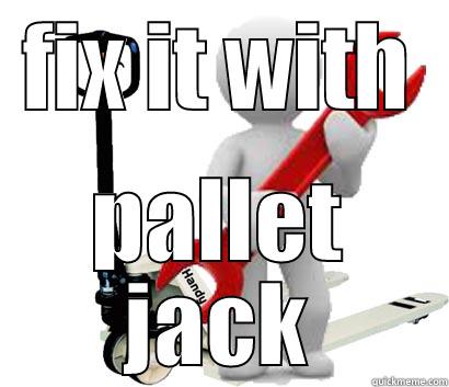 fix it with pallet jack - FIX IT WITH PALLET JACK Misc