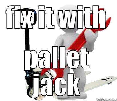 FIX IT WITH PALLET JACK Misc