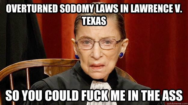 Overturned sodomy laws in lawrence v. texas so you could fuck me in the ass  