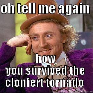 OH TELL ME AGAIN  HOW YOU SURVIVED THE CLONFERT TORNADO  Creepy Wonka