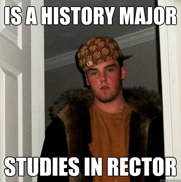 Is a History Major Studies in Rector
  Scumbag Steve