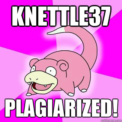 Knettle37 plagiarized!  Slowpoke
