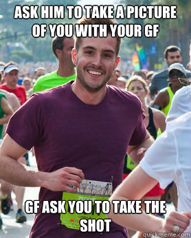 Ask him to take a picture of you with your GF GF ASK you to take the shot  Ridiculously photogenic guy