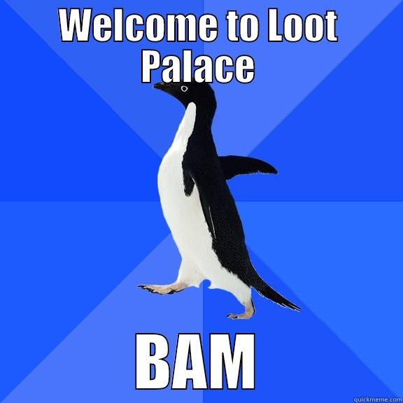 WELCOME TO LOOT PALACE BAM Socially Awkward Penguin