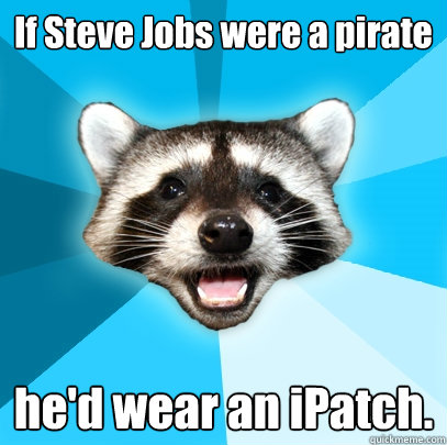 If Steve Jobs were a pirate he'd wear an iPatch.  Lame Pun Coon
