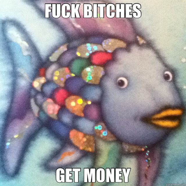 FUCK BITCHES GET MONEY  Thug Rainbow Fish
