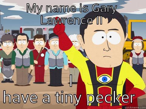 MY NAME IS GARY LAWRENCE II I HAVE A TINY PECKER  Captain Hindsight