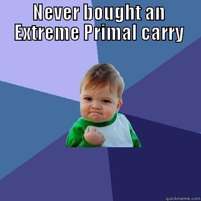 NEVER BOUGHT AN EXTREME PRIMAL CARRY  Success Kid