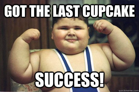 Got the last cupcake Success! - Got the last cupcake Success!  Fat Kid Success
