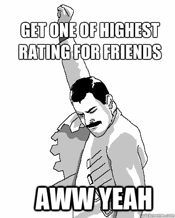 Get one of highest rating for friends aww yeah  Freddie Mercury