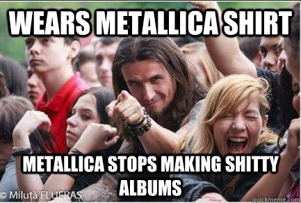 Wears Metallica shirt Metallica stops making shitty albums - Wears Metallica shirt Metallica stops making shitty albums  Ridiculously Photogenic Metalhead