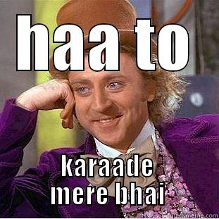 HAA TO KARAADE MERE BHAI Condescending Wonka