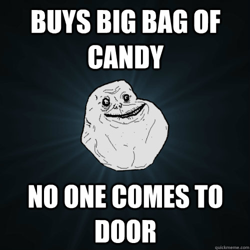 Buys big bag of candy no one comes to door  Forever Alone