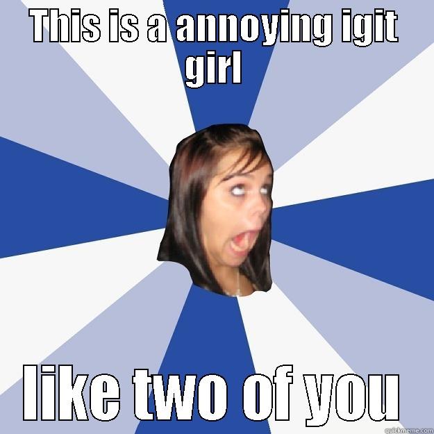 THIS IS A ANNOYING IGIT GIRL LIKE TWO OF YOU Annoying Facebook Girl