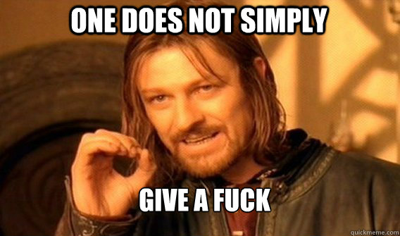One does not simply Give a fuck  Boromir