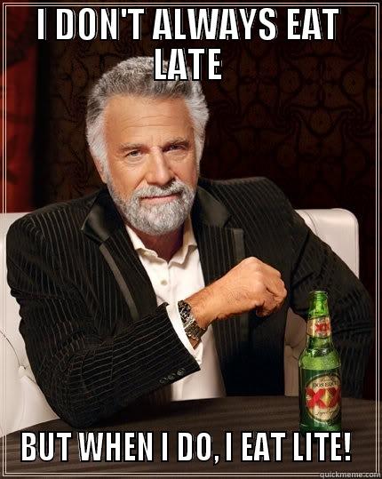 I DON'T ALWAYS EAT LATE BUT WHEN I DO, I EAT LITE!  The Most Interesting Man In The World