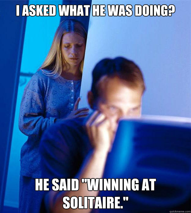 I asked what he was doing? He said 