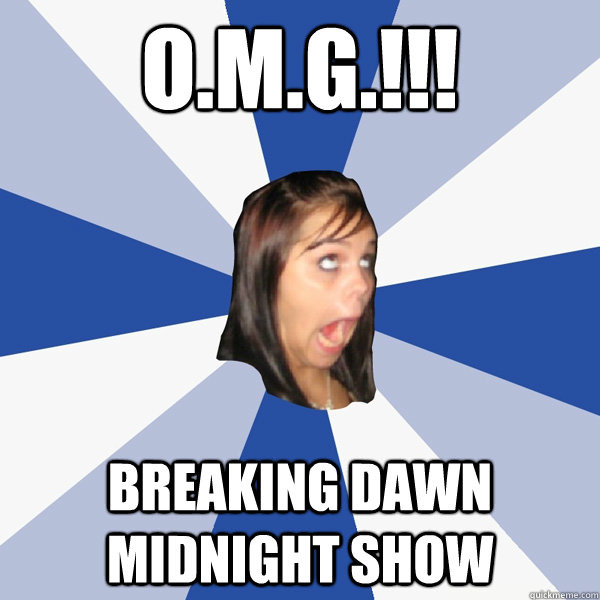 O.M.G.!!! BREAKING dawn midnight show  Annoying Facebook Girl