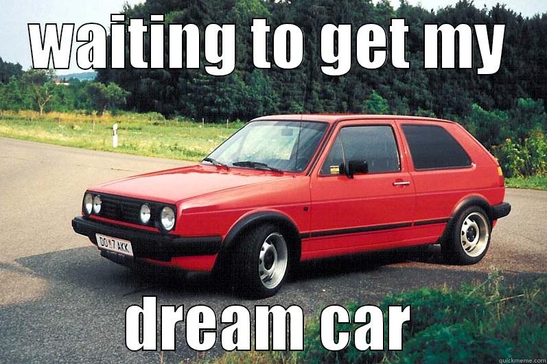 WAITING TO GET MY DREAM CAR Misc