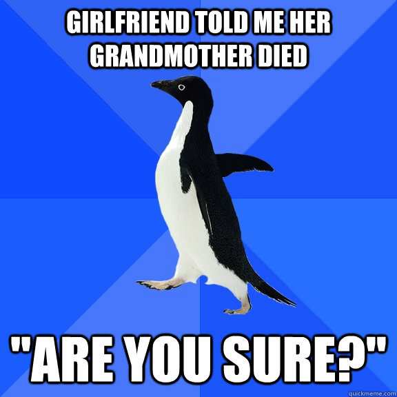 Girlfriend told me her grandmother died 