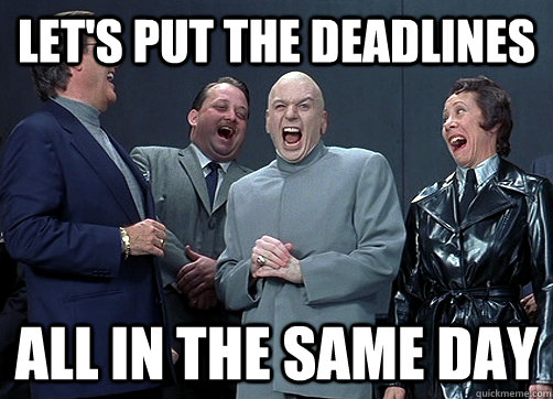 Let's put the deadlines All in the same day  Dr Evil and minions