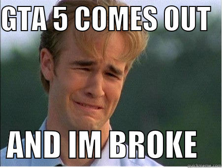GTA 5 COMES OUT     AND IM BROKE    1990s Problems