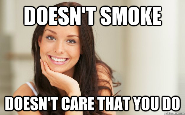 Doesn't smoke doesn't care that you do  Good Girl Gina