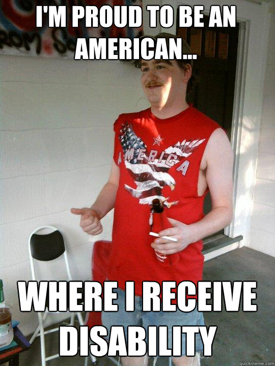 i'm proud to be an american... where i receive disability - i'm proud to be an american... where i receive disability  Redneck Randal