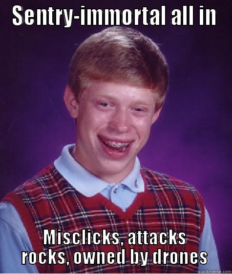 SENTRY-IMMORTAL ALL IN MISCLICKS, ATTACKS ROCKS, OWNED BY DRONES Bad Luck Brian