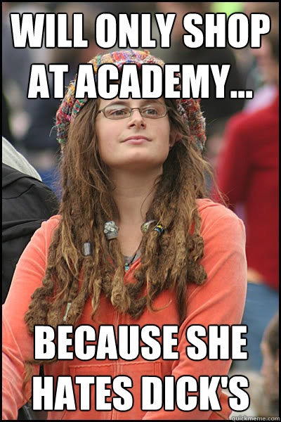 Will only shop at academy... because she hates dick's  Bad Argument Hippie