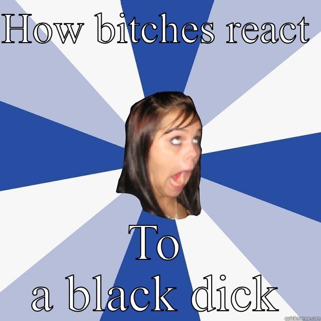 HOW BITCHES REACT  TO A BLACK DICK Annoying Facebook Girl
