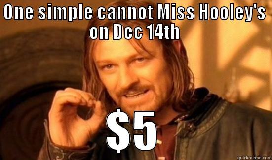 ONE SIMPLE CANNOT MISS HOOLEY'S ON DEC 14TH $5 Boromir