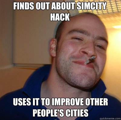 Finds out about simcity hack uses it to improve other people's cities  Goodguy Greg Shitting