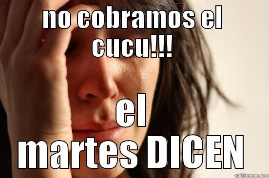 VIERNES Y  - NO COBRAMOS EL CUCU!!! EL MARTES DICEN First World Problems