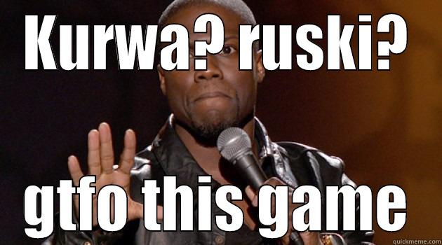 KURWA? RUSKI? GTFO THIS GAME Misc