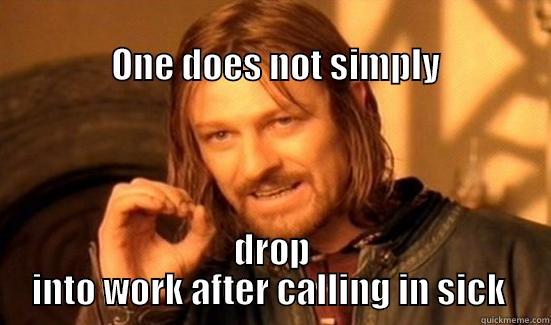                                                                                ONE DOES NOT SIMPLY DROP INTO WORK AFTER CALLING IN SICK  Boromir