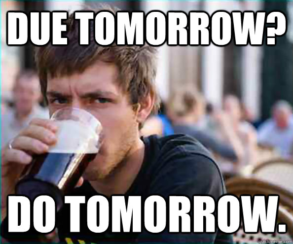 Due tomorrow? Do tomorrow. - Due tomorrow? Do tomorrow.  College Senior