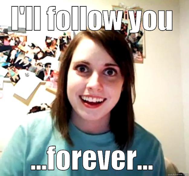 I'LL FOLLOW YOU ...FOREVER... Overly Attached Girlfriend
