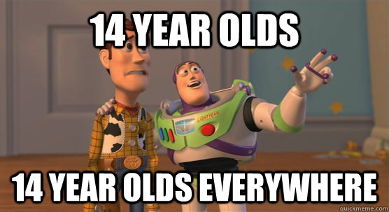 14 year olds 14 year olds everywhere - 14 year olds 14 year olds everywhere  Toy Story Everywhere