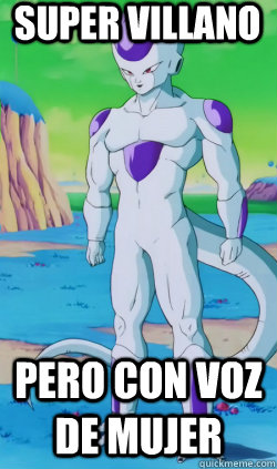 Super villano  pero con voz de mujer   
