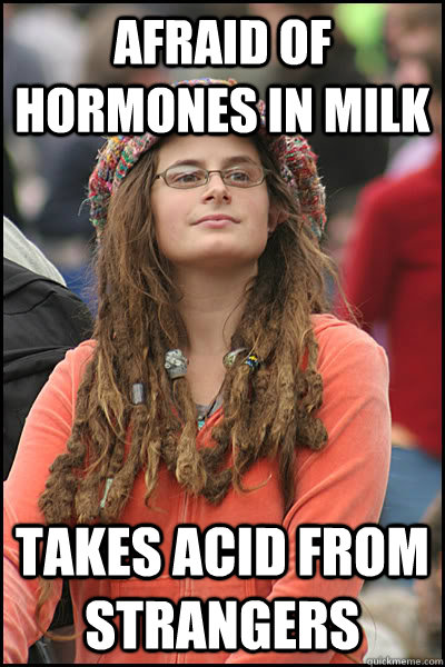 Afraid of hormones in milk Takes acid from strangers - Afraid of hormones in milk Takes acid from strangers  liberal college girl