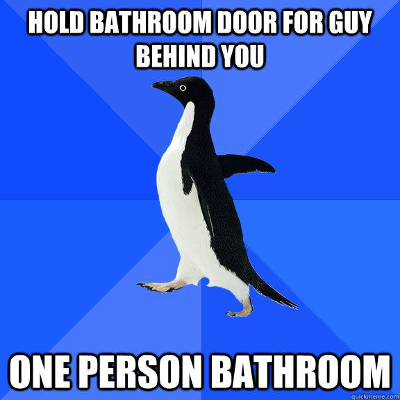 Hold bathroom door for guy behind you one person bathroom  